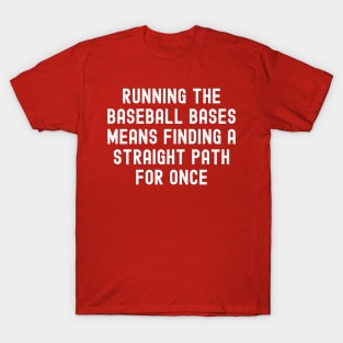 Running the Baseball bases means finding a straight path for once T-Shirt